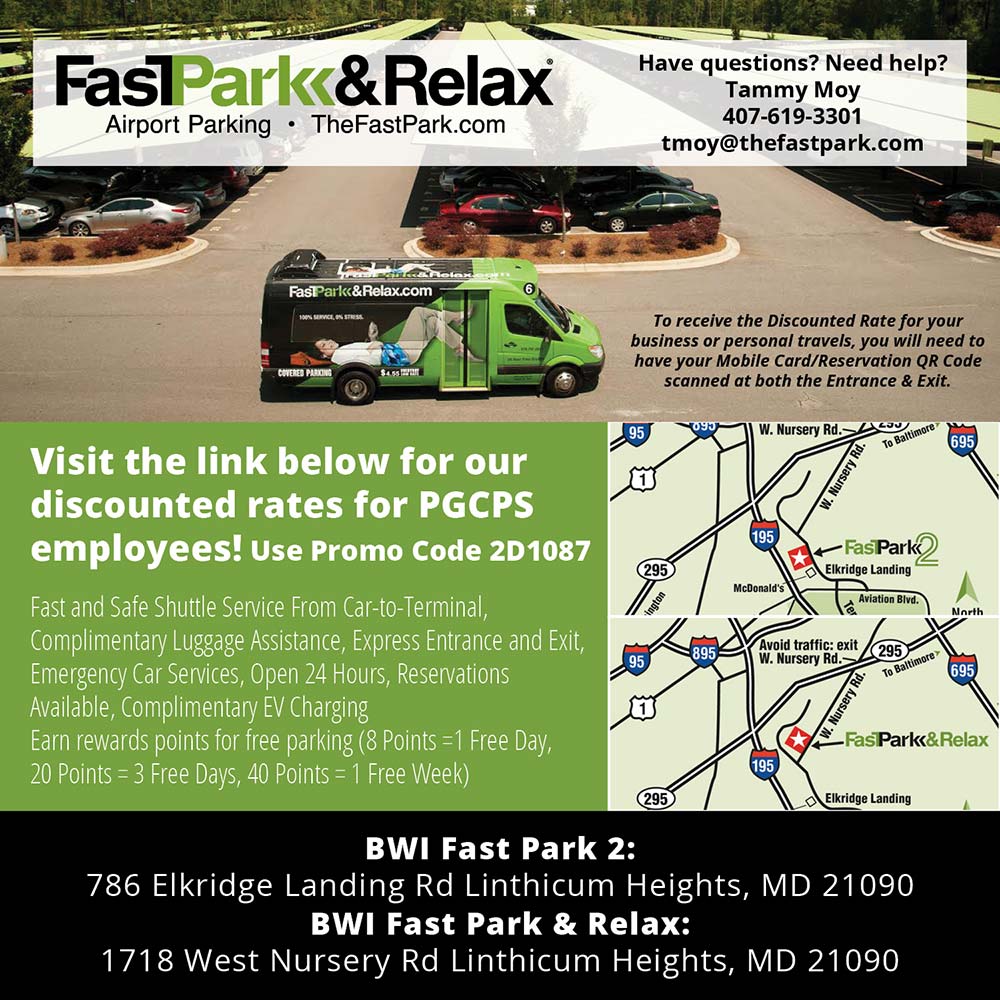 FastPark & Relax - Have questions? Need help?
Tammy Moy
407-619-3301
tmoy@thefastpark.com
To receive the Discounted Rate for your business or personal travels, you will need to have your Mobile Card/Reservation QR Code scanned at both the Entrance & Exit.
Visit the link below for our discounted rates for PCPS employees! Use Promo Code 2D1087
Fast and Safe Shuttle Service From Car-to-Terminal, Complimentary Luggage Assistance, Express Entrance and Exit, Emergency Car Services, Open 24 Hours, Reservations Available, Complimentary EV Charging
Earn rewards points for free parking (8 Points =1 Free Day,
20 Points = 3 Free Days, 40 Points = 1 Free Week)
BWI Fast Park 2:
786 Elkridge Landing Rd Linthicum Heights, MD 21090
BWI Fast Park & Relax:
1718 West Nursery Rd Linthicum Heights, MD 21090